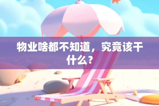 物业啥都不知道，究竟该干什么？