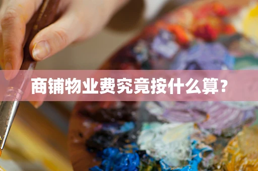 商铺物业费究竟按什么算？