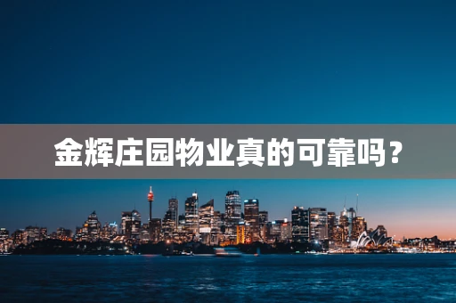 金辉庄园物业真的可靠吗？