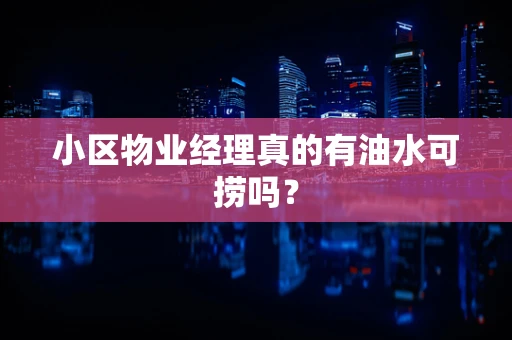 小区物业经理真的有油水可捞吗？