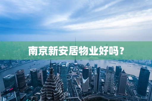 南京新安居物业好吗？