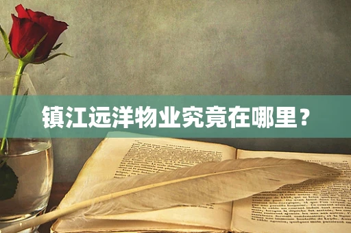 镇江远洋物业究竟在哪里？