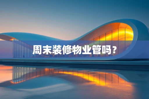 周末装修物业管吗？