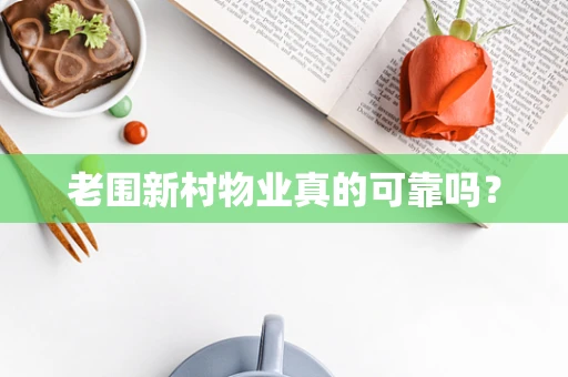 老围新村物业真的可靠吗？
