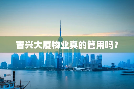 吉兴大厦物业真的管用吗？