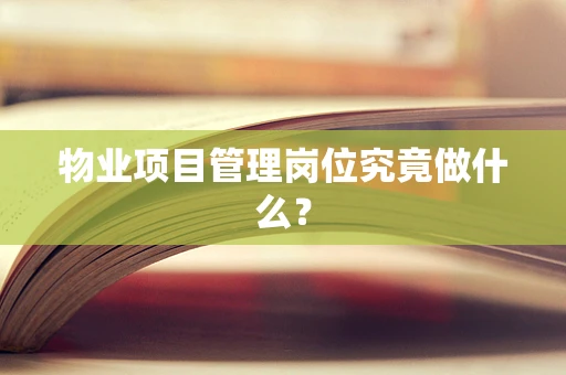 物业项目管理岗位究竟做什么？
