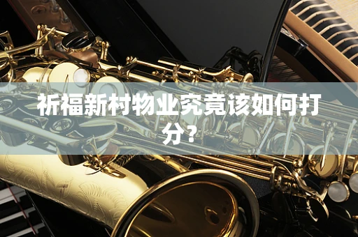 祈福新村物业究竟该如何打分？