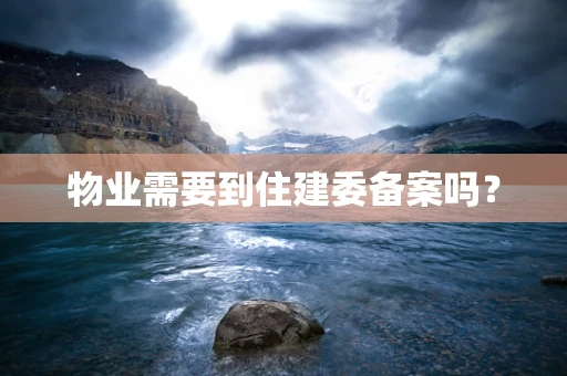 物业需要到住建委备案吗？