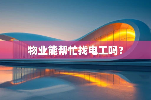 物业能帮忙找电工吗？