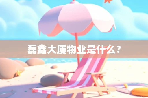 磊鑫大厦物业是什么？
