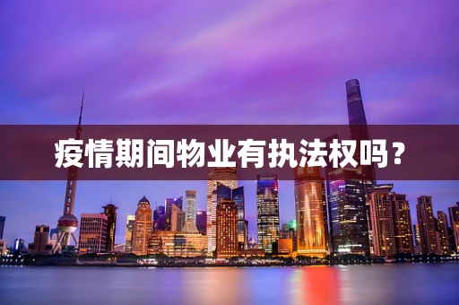 疫情期间物业有执法权吗？