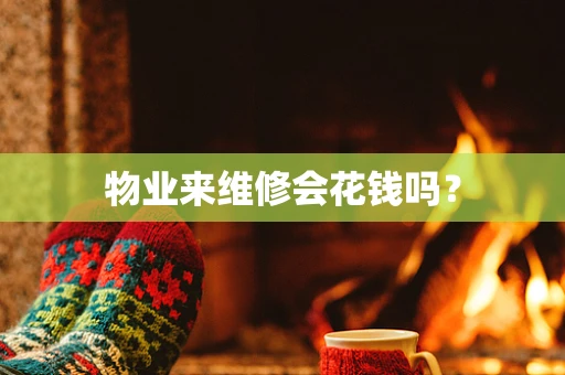 物业来维修会花钱吗？