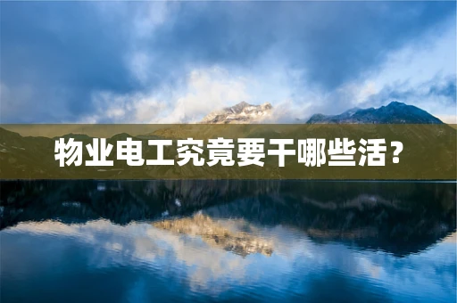 物业电工究竟要干哪些活？