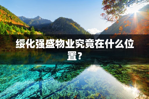 绥化强盛物业究竟在什么位置？