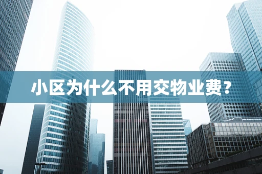 小区为什么不用交物业费？