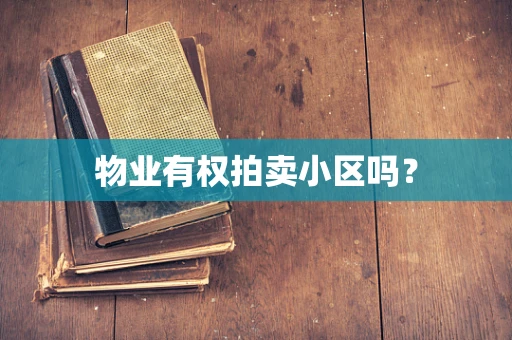 物业有权拍卖小区吗？