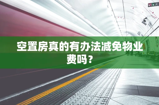 空置房真的有办法减免物业费吗？