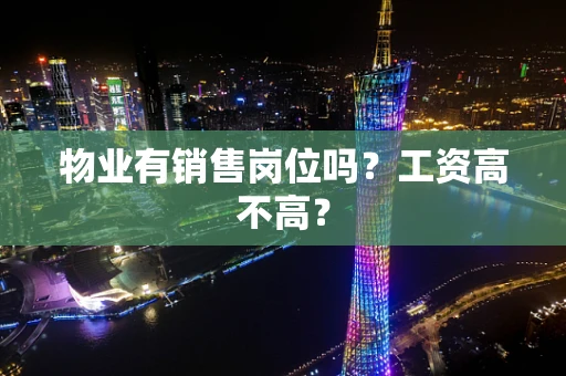 物业有销售岗位吗？工资高不高？
