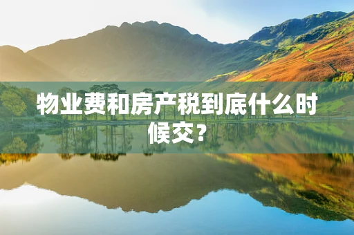 物业费和房产税到底什么时候交？