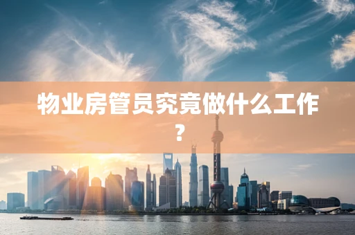 物业房管员究竟做什么工作？