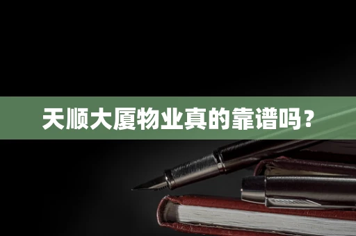 天顺大厦物业真的靠谱吗？