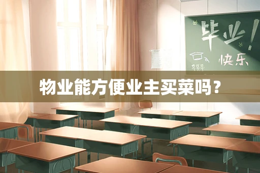 物业能方便业主买菜吗？