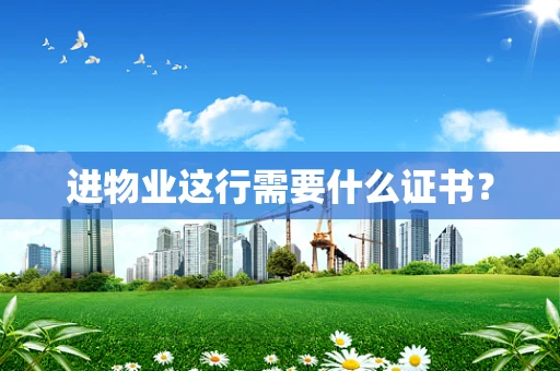 进物业这行需要什么证书？
