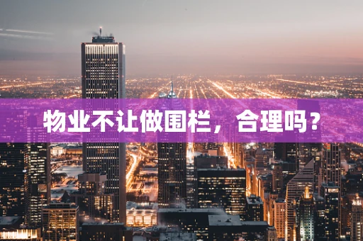 物业不让做围栏，合理吗？