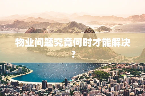 物业问题究竟何时才能解决？