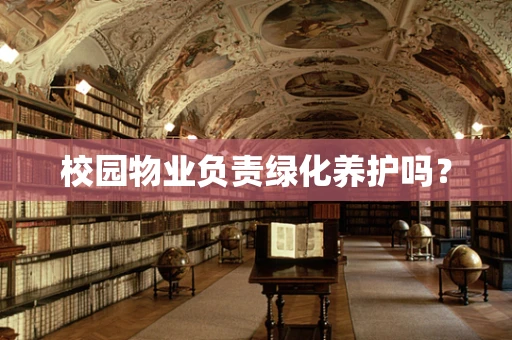 校园物业负责绿化养护吗？