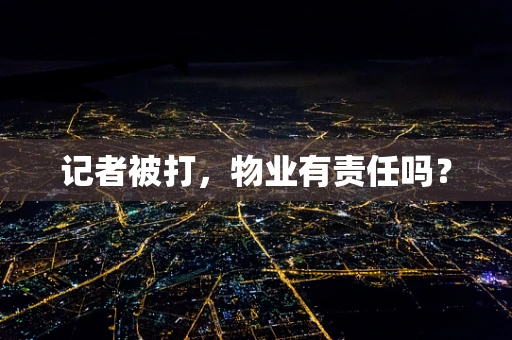 记者被打，物业有责任吗？