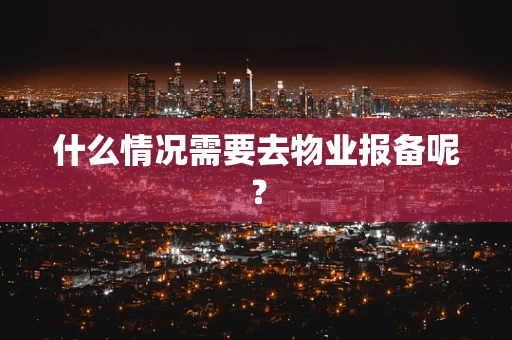什么情况需要去物业报备呢？