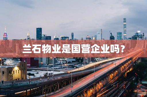 兰石物业是国营企业吗？
