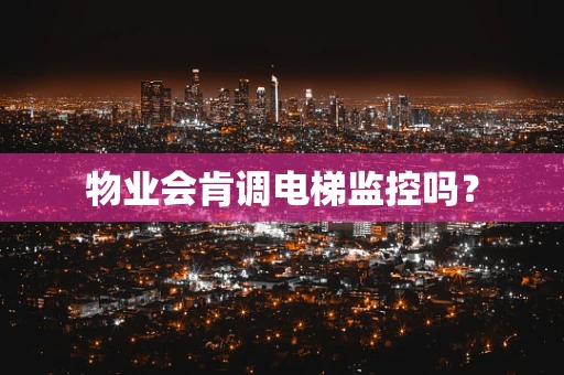 物业会肯调电梯监控吗？