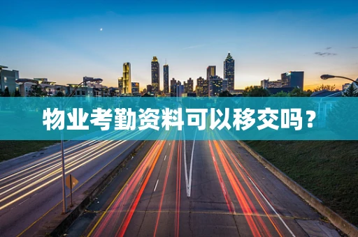 物业考勤资料可以移交吗？